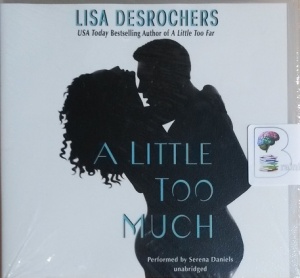 A Little Too Much written by Lisa Desrochers performed by Serena Daniels on CD (Unabridged)